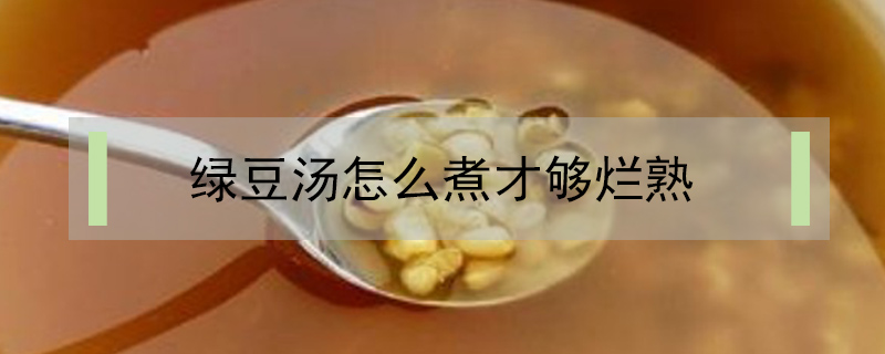 绿豆汤怎么煮才够烂熟