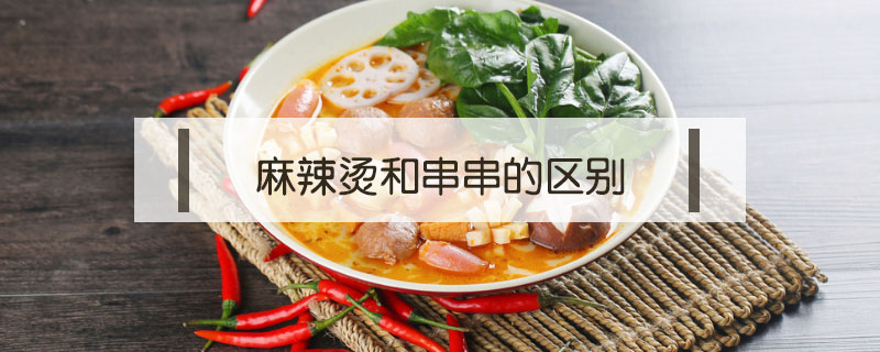 麻辣烫和串串的区别