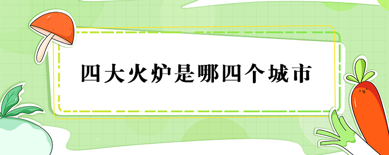 四大火炉是哪四个城市